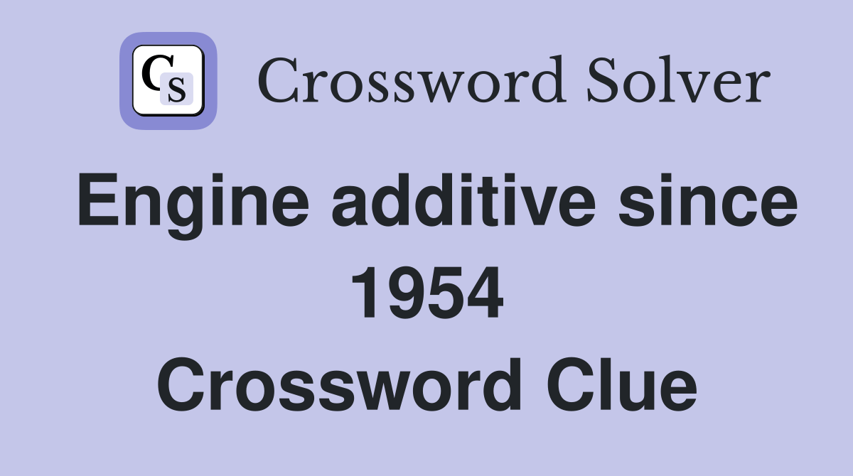 Engine additive since 1954 Crossword Clue Answers Crossword Solver